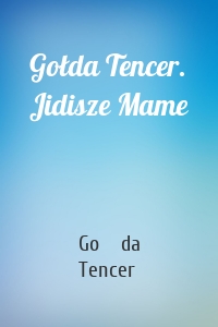 Gołda Tencer. Jidisze Mame