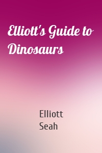 Elliott's Guide to Dinosaurs