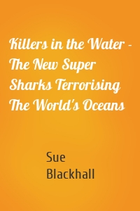 Killers in the Water - The New Super Sharks Terrorising The World's Oceans