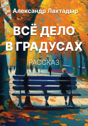 Обложка книги «Всё дело в градусах» — Александр Лахтадыр