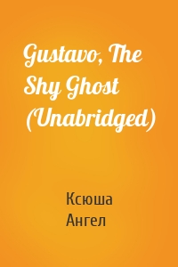 Gustavo, The Shy Ghost (Unabridged)