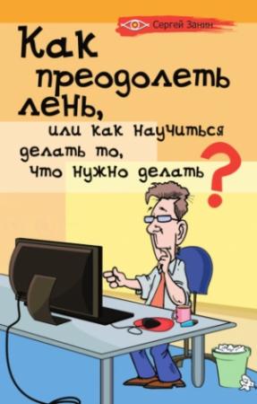 Обложка книги «Как преодолеть лень, или Как научиться делать то, что нужно делать?» — Сергей Занин