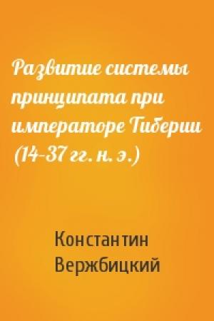 Обложка книги «Развитие системы принципата при императоре Тиберии (14–37 гг. н. э.)» — Константин Вержбицкий
