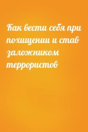 Обложка книги «Как вести себя при похищении и став заложником террористов»
