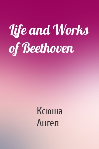 Life and Works of Beethoven