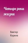 Виктор Корнев - Четыре реки жизни