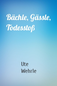 Bächle, Gässle, Todesstoß