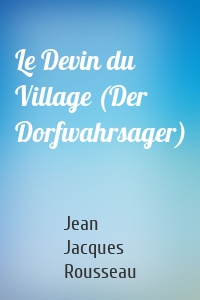 Le Devin du Village (Der Dorfwahrsager)