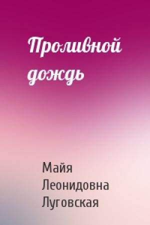 Обложка книги «Проливной дождь» — Майя Леонидовна Луговская