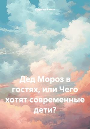 Обложка книги «Дед Мороз в гостях, или Чего хотят современные дети?» — Дарина Книга
