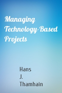 Managing Technology-Based Projects