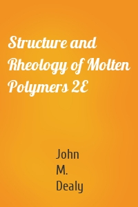 Structure and Rheology of Molten Polymers 2E