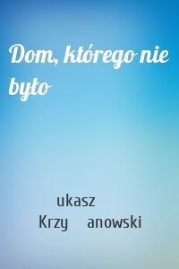 Dom, którego nie było