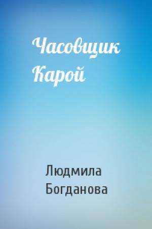 Обложка книги «Часовщик Карой» — Людмила Богданова