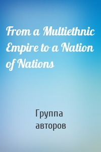 From a Multiethnic Empire to a Nation of Nations