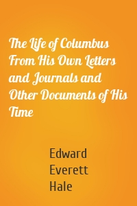 The Life of Columbus From His Own Letters and Journals and Other Documents of His Time