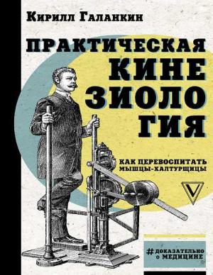 Обложка книги «Практическая кинезиология. Как перевоспитать мышцы-халтурщицы» — Кирилл Галанкин