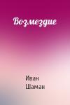 Иван Шаман - Возмездие