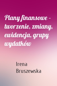 Plany finansowe – tworzenie, zmiany, ewidencja, grupy wydatków