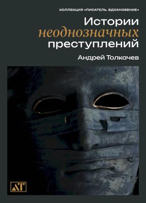 Обложка книги «Истории неоднозначных преступлений» — Андрей Толкачев