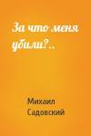 Михаил Садовский - За что меня убили?..