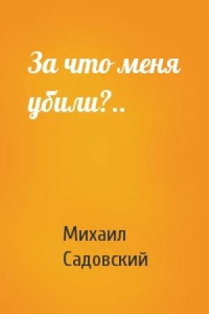 Обложка книги «За что меня убили?..» — Михаил Садовский