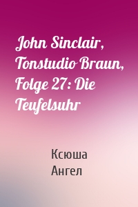 John Sinclair, Tonstudio Braun, Folge 27: Die Teufelsuhr