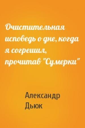 Обложка книги «Очистительная исповедь о дне, когда я согрешил, прочитав "Сумерки"» — Александр Дьюк