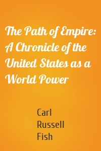 The Path of Empire: A Chronicle of the United States as a World Power