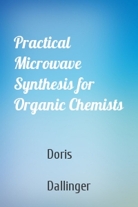 Practical Microwave Synthesis for Organic Chemists