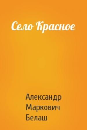 Обложка книги «Село Красное» — Александр Белаш