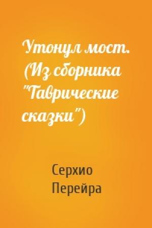 Обложка книги «Утонул мост. (Из сборника "Таврические сказки")» — Серхио Перейра
