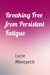 Breaking Free from Persistent Fatigue