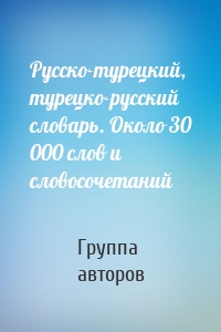 Русско-турецкий, турецко-русский словарь. Около 30 000 слов и словосочетаний