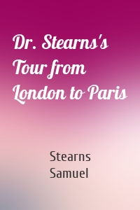 Dr. Stearns's Tour from London to Paris