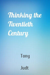 Thinking the Twentieth Century