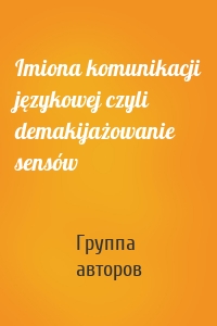 Imiona komunikacji językowej czyli demakijażowanie sensów