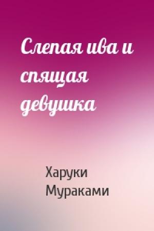 Обложка книги «Слепая ива и спящая девушка» — Харуки Мураками