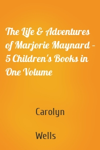 The Life & Adventures of Marjorie Maynard – 5 Children's Books in One Volume