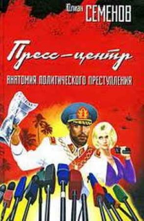 Обложка книги «Пресс-центр. Анатомия политического преступления» — Юлиан Семенов