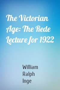 The Victorian Age: The Rede Lecture for 1922