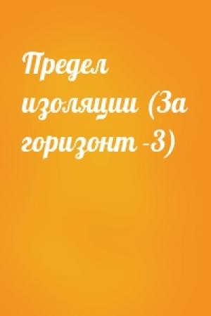 Обложка книги «Предел изоляции (За горизонт -3)» — Аноним Zlobniy