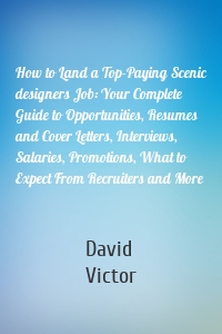 How to Land a Top-Paying Scenic designers Job: Your Complete Guide to Opportunities, Resumes and Cover Letters, Interviews, Salaries, Promotions, What to Expect From Recruiters and More