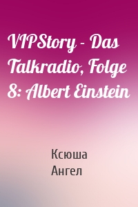 VIPStory - Das Talkradio, Folge 8: Albert Einstein