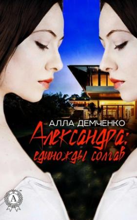 Обложка книги «Александра: Единожды солгав» — Алла Демченко