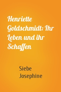 Henriette Goldschmidt: Ihr Leben und ihr Schaffen