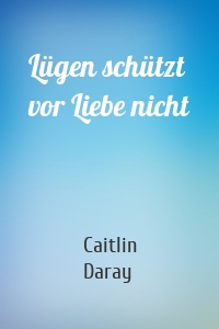 Lügen schützt vor Liebe nicht