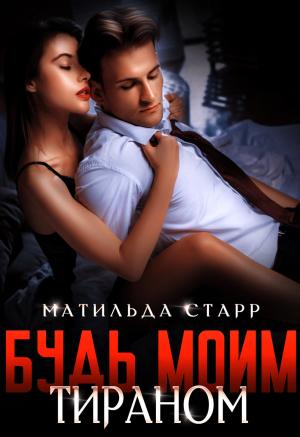 Обложка книги «Будь моим тираном» — Матильда Старр