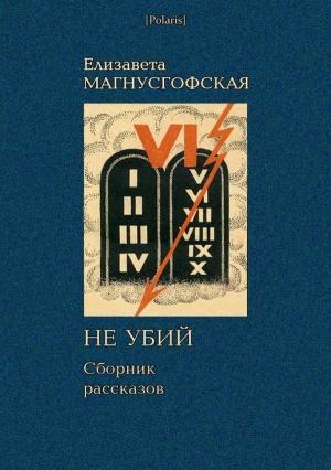 Обложка книги «Не убий: Сборник рассказов [Собрание рассказов. Том II]» — Елизавета Магнусгофская