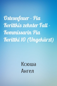 Osteseefeuer - Pia Korittkis zehnter Fall - Kommissarin Pia Korittki 10 (Ungekürzt)